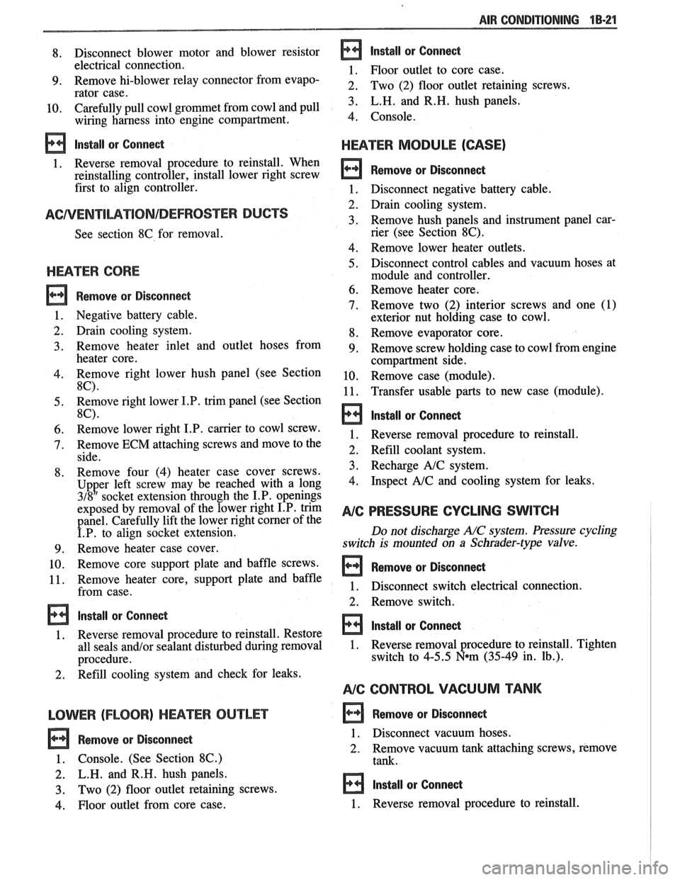 PONTIAC FIERO 1988 Service Manual PDF
AIR CONDITIONING 18-21
8. Disconnect blower motor
and blower resistor
electrical connection.
9. Remove hi-blower relay connector from evapo-
rator case.
10. Carefully pull
cowl grommet PONTIAC FIERO 1988 Service Manual PDF
AIR CONDITIONING 18-21
8. Disconnect blower motor
and blower resistor
electrical connection.
9. Remove hi-blower relay connector from evapo-
rator case.
10. Carefully pull
cowl grommet