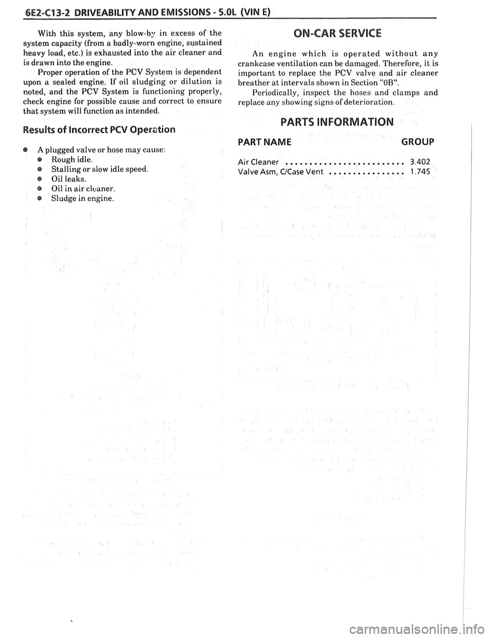 PONTIAC FIERO 1988  Service Repair Manual 
6E2-C"1-2 DRIVEABILITY AND EMISSIONS - 5.OL (VIN E) 
With this system,  any blow-by  in excess  of the 
system  capacity  (from a badly-worn engine,  sustained 
heavy  load, 
etc.) is exhausted  into