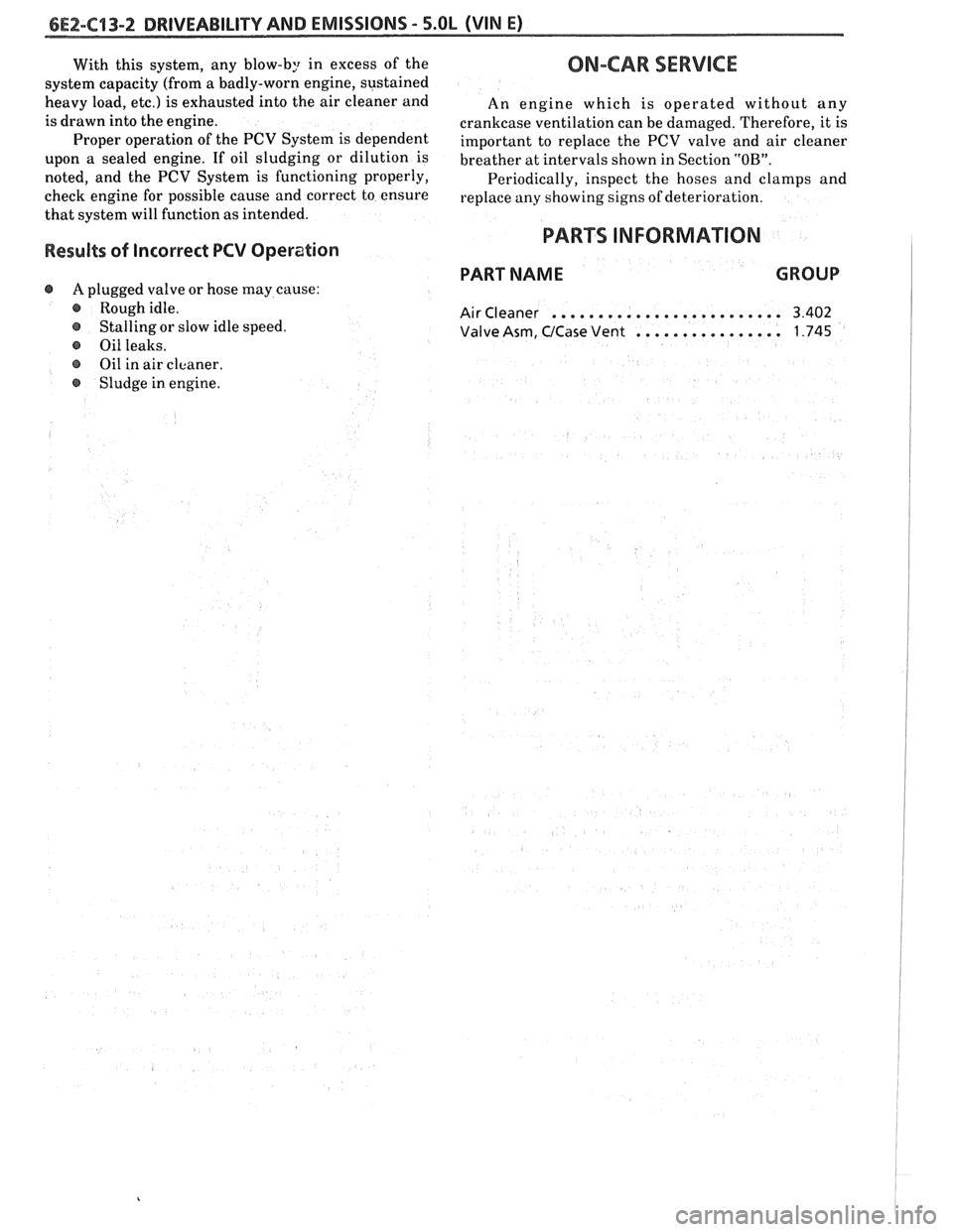 PONTIAC FIERO 1988 Service Repair Manual
6E2-C"1-2 DRIVEABILITY AND EMISSIONS - 5.OL (VIN E)
With this system, any blow-by in excess of the
system capacity (from a badly-worn engine, sustained
heavy load,
etc.) is exhausted into PONTIAC FIERO 1988 Service Repair Manual
6E2-C"1-2 DRIVEABILITY AND EMISSIONS - 5.OL (VIN E)
With this system, any blow-by in excess of the
system capacity (from a badly-worn engine, sustained
heavy load,
etc.) is exhausted into
