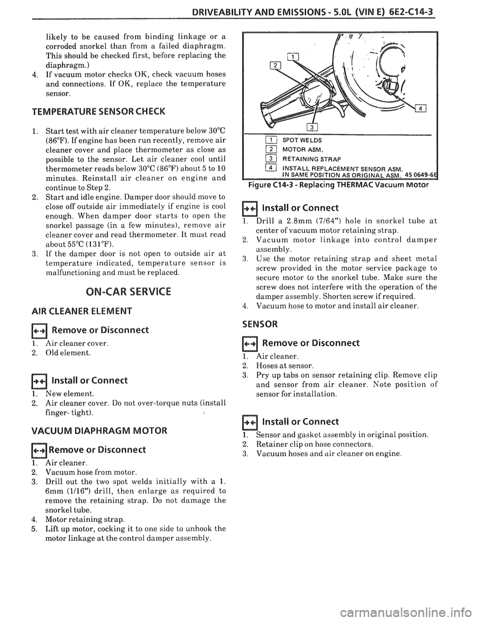 PONTIAC FIERO 1988 Service Repair Manual
DRIVEABILITY AND EMISSIONS - 5.OL (VIN E) 6EZ-C14-3
likely to be caused from binding linkage or a
corroded snorkel than from a failed diaphragm.
This should be checked first, before rep PONTIAC FIERO 1988 Service Repair Manual
DRIVEABILITY AND EMISSIONS - 5.OL (VIN E) 6EZ-C14-3
likely to be caused from binding linkage or a
corroded snorkel than from a failed diaphragm.
This should be checked first, before rep