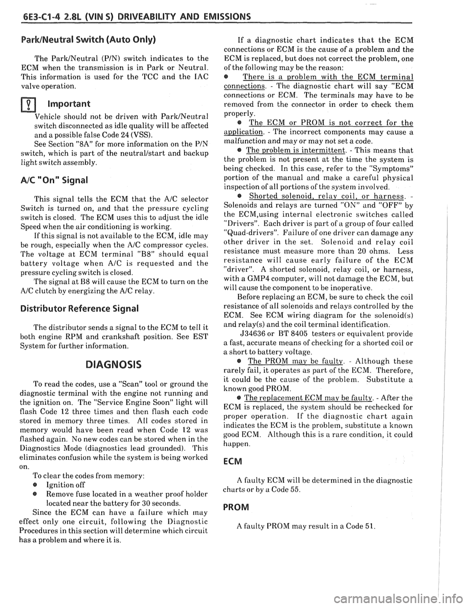 PONTIAC FIERO 1988  Service Repair Manual 
6E3-Cl-4 2.8L (VIN S) DRIVEABILITY AND EMISSIONS 
BarWNeutral Switch (Auto Only) 
The ParWNeutral (PIN) switch  indicates  to the 
ECM  when  the  transmission  is in  Park or  Neutral. 
This  inform