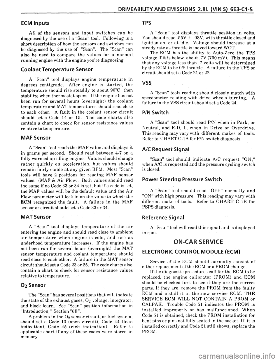 PONTIAC FIERO 1988  Service Repair Manual 
DRIVEABILITY AND EMlSSlQNS 2.8L (VIN S) 6E3-C1-5 
ECM Inputs 
All of the  sensors  and input  switches  can be 
diagnosed  by the  use  of a "Scan"  tool.  Following is a 
short  description  of how 