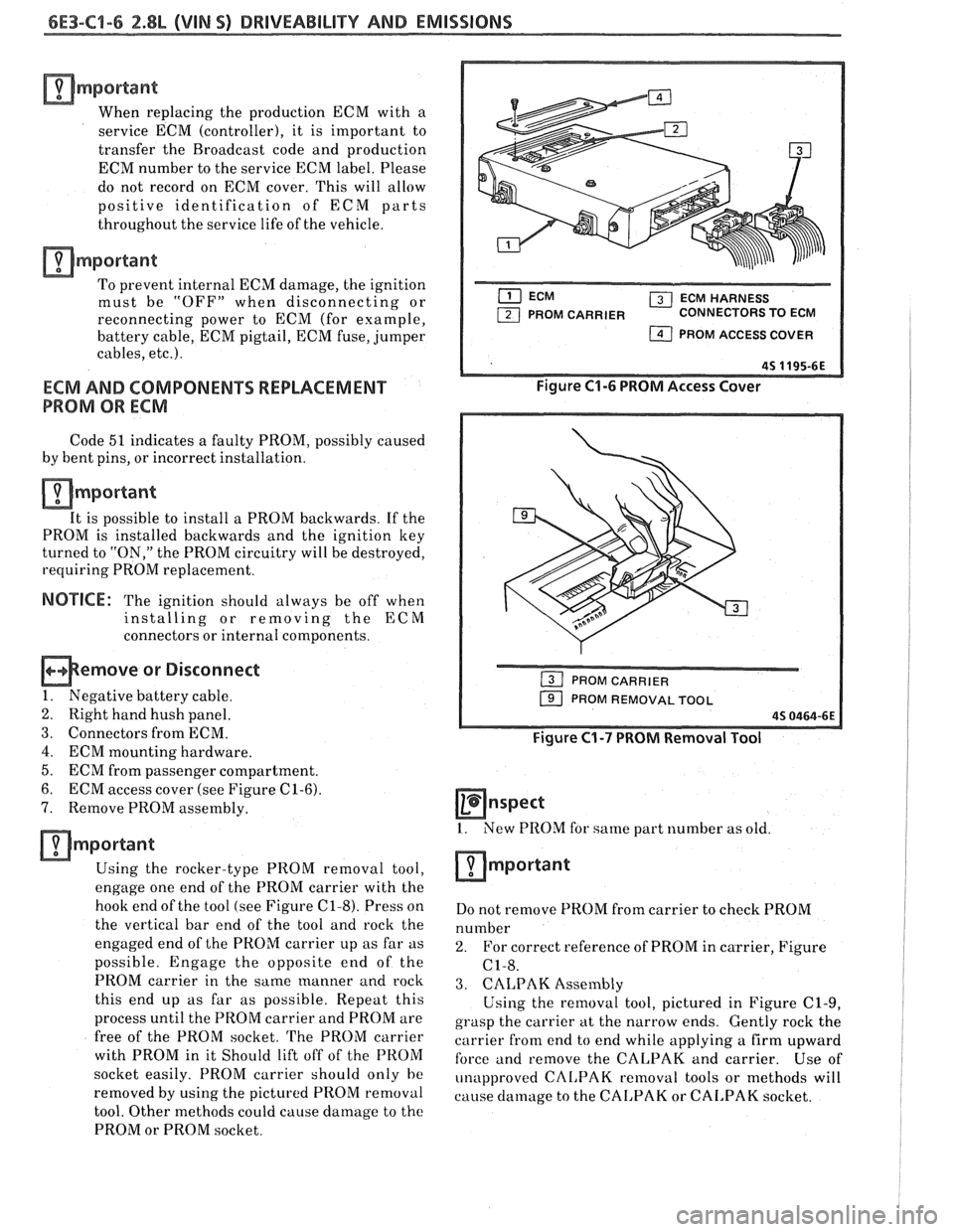 PONTIAC FIERO 1988  Service Repair Manual 
6E3-C1-6 2.8L (VIM O) DRlVEABlLlTY AND EMISSIONS 
amportant 
When  replacing  the production  ECM  with a 
service  ECM (controller),  it  is important  to 
transfer  the  Broadcast code and producti