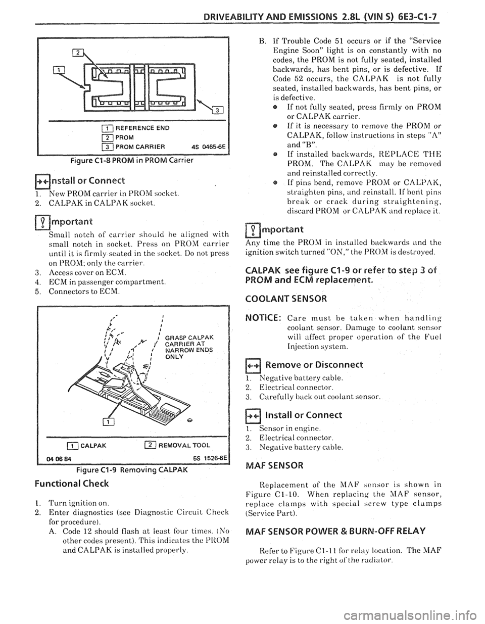 PONTIAC FIERO 1988  Service Repair Manual 
DRIVEABILITY AND EMISSIONS 2.8L (VIN S) 6E3-C1-7 
REFERENCE END 
PROM  PROM  CARRIER 
4S 81165-6E 
Figure C1-8 PROM in PROM Carrier 
mnstall or Connect 
1. New PROM  carrier  in PROM socliet. 
2. CAL