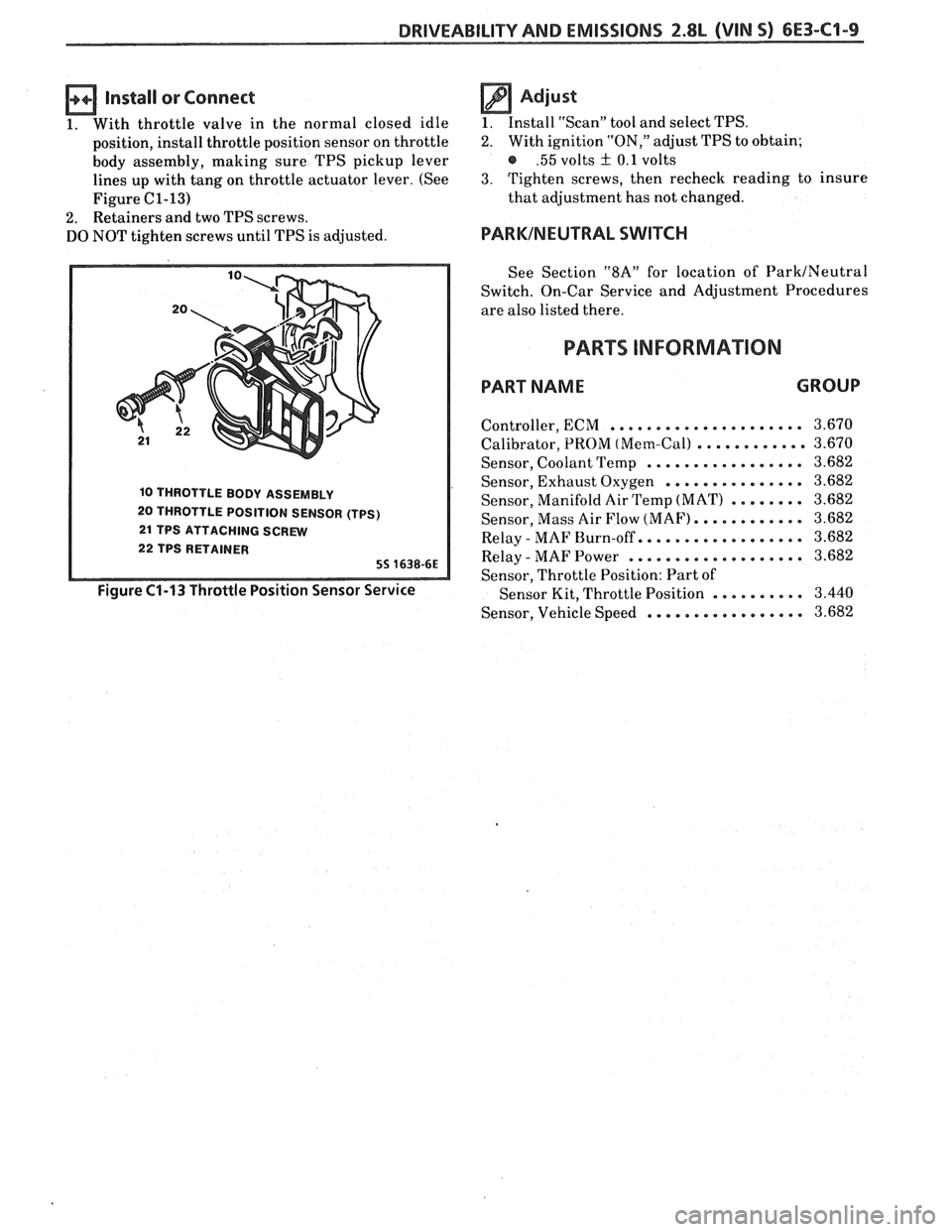 PONTIAC FIERO 1988  Service Repair Manual 
DRIVEABILITY AND EMISSIONS 2.8L (VIN 5) 6E3-C1-9 
Install or Connect 
1. With  throttle  valve in the  normal  closed idle 
position,  install throttle  position  sensor on throttle 
body  assembly, 
