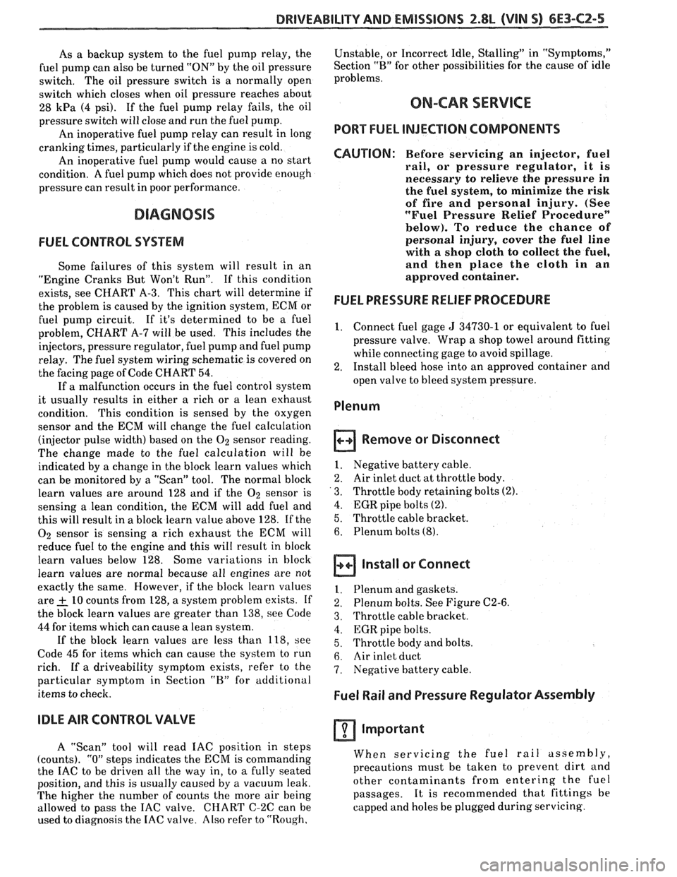 PONTIAC FIERO 1988  Service Repair Manual 
DRIVEABILITY AND EMISSIONS 2.8L (VIN 5) 6E3-C2-5 
As a backup  system to the  fuel  pump  relay,  the 
fuel pump  can also  be turned  "ON"  by  the oil pressure 
switch.  The oil pressure  switch is