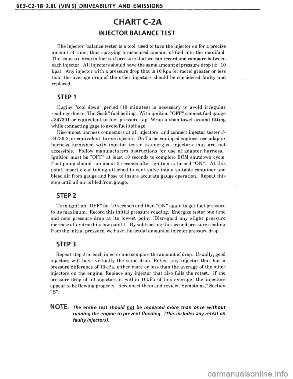 PONTIAC FIERO 1988  Service Repair Manual 
6E3-C2-18 2.8L (VIN S) DRIVEABILITY AND EMISSIONS 
CHART C-2A 
INJECTOR BALANCE TEST 
The injector  balance tester is a tool  used  to turn  the injector  on for a  precise 
amount  of time,  thus sp