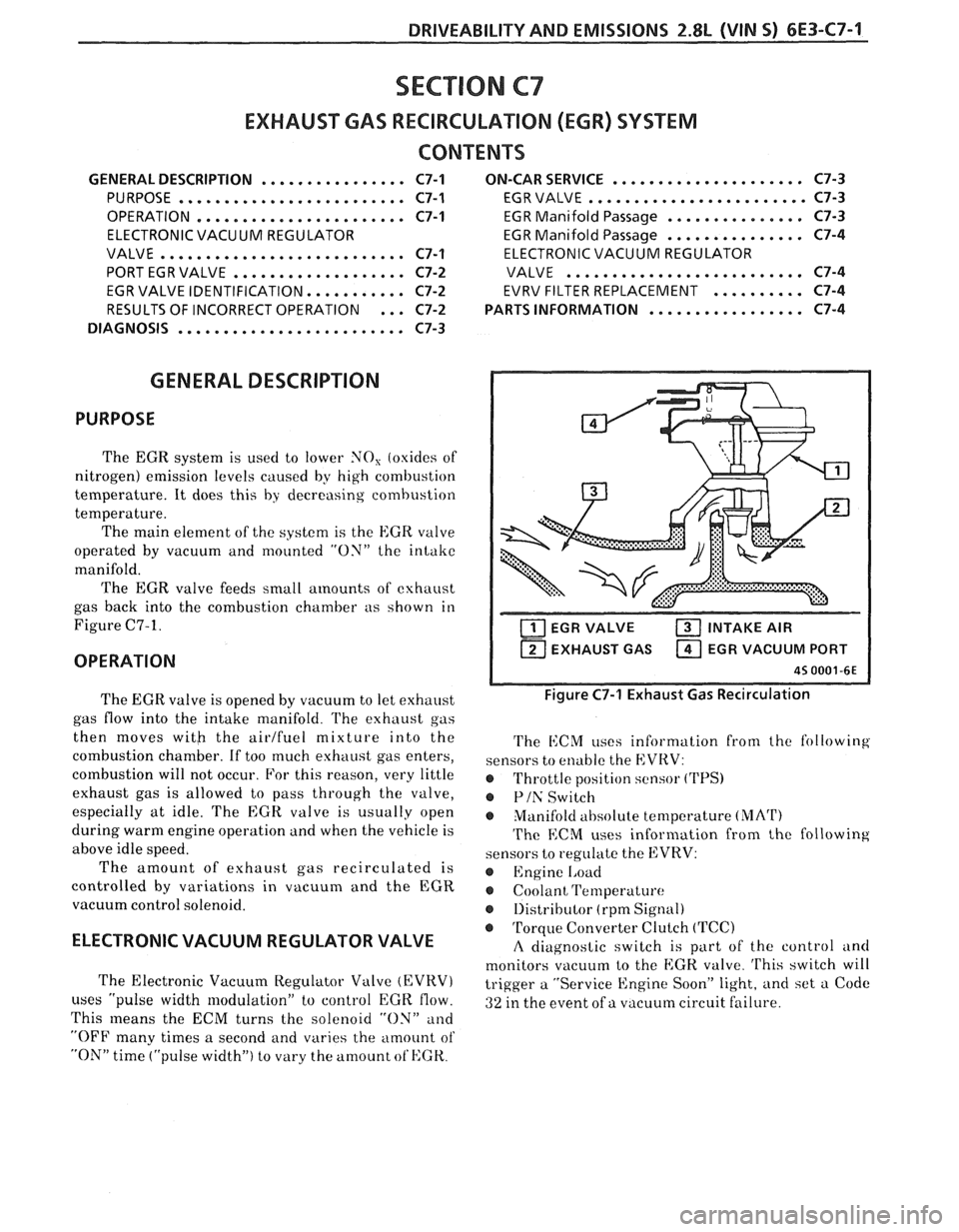 PONTIAC FIERO 1988 Service Repair Manual
DRIVEABILITY AND EMISSIONS 2.8L (VIN 5) 6E3-C7-1
SECTION C7
EXHAUST GAS RECIRCULATION (EGR) SYSTEM
CONTENTS
GENERAL DESCRIPTION ................ C7-1
PURPOSE
......................... C7-1
O PONTIAC FIERO 1988 Service Repair Manual
DRIVEABILITY AND EMISSIONS 2.8L (VIN 5) 6E3-C7-1
SECTION C7
EXHAUST GAS RECIRCULATION (EGR) SYSTEM
CONTENTS
GENERAL DESCRIPTION ................ C7-1
PURPOSE
......................... C7-1
O