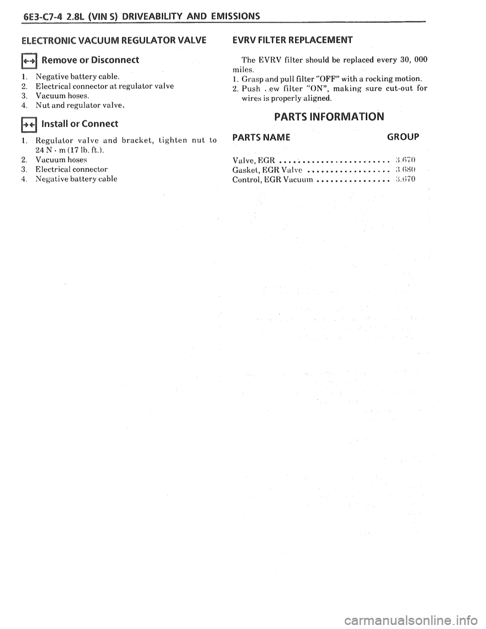 PONTIAC FIERO 1988  Service Repair Manual 
ELECTRONIC VACUUM REGULATOR VALVE 
Remove or  Disconnect 
1. Negative battery cable. 
2, Electrical connector  at regulator  valve 
3. Vacuum hoses. 
4. Nut and regulator  valve. 
Install or Connect 