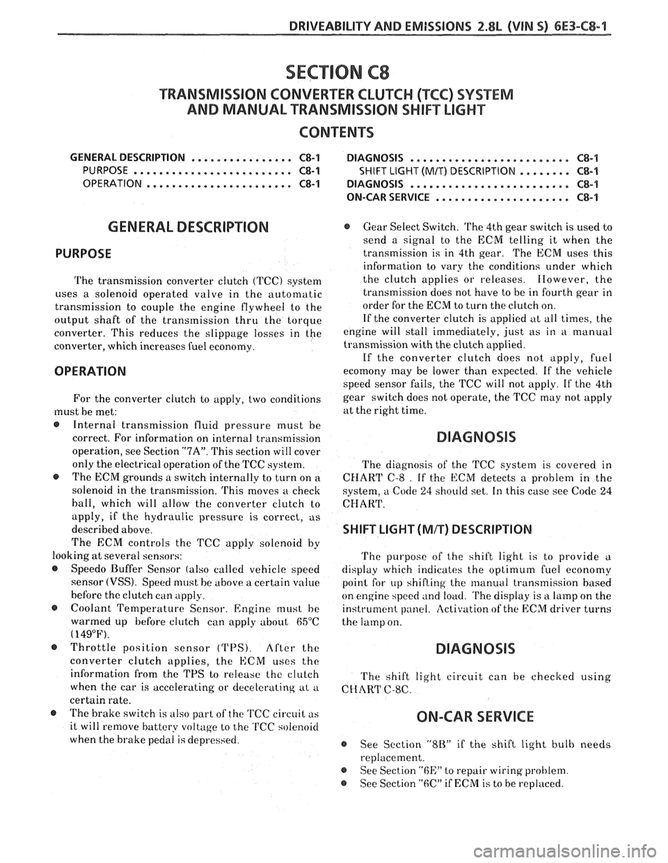 PONTIAC FIERO 1988  Service Repair Manual 
DRIVEABILITY AND EMlSSlONS 2.8L (VIN %I 6E3-C8-1 
TRANSMISSION CONVERTER CLUTCH (KC) SYSTEM 
AND  MANUAL 
TRANSMISSION SHIFT LIGHT 
CONTENTS 
GENERAL  DESCRIPTION ................ C8-1 DIAGNOSIS ....