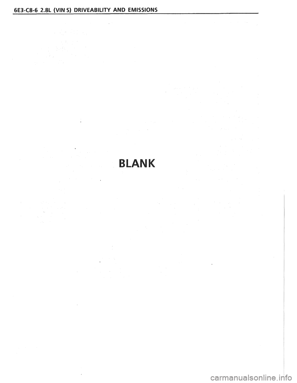 PONTIAC FIERO 1988  Service Repair Manual 
6E3-CS-6 2.8L (VIN 5) DRIVEABILITY AND EMISSIONS 
BLANK   