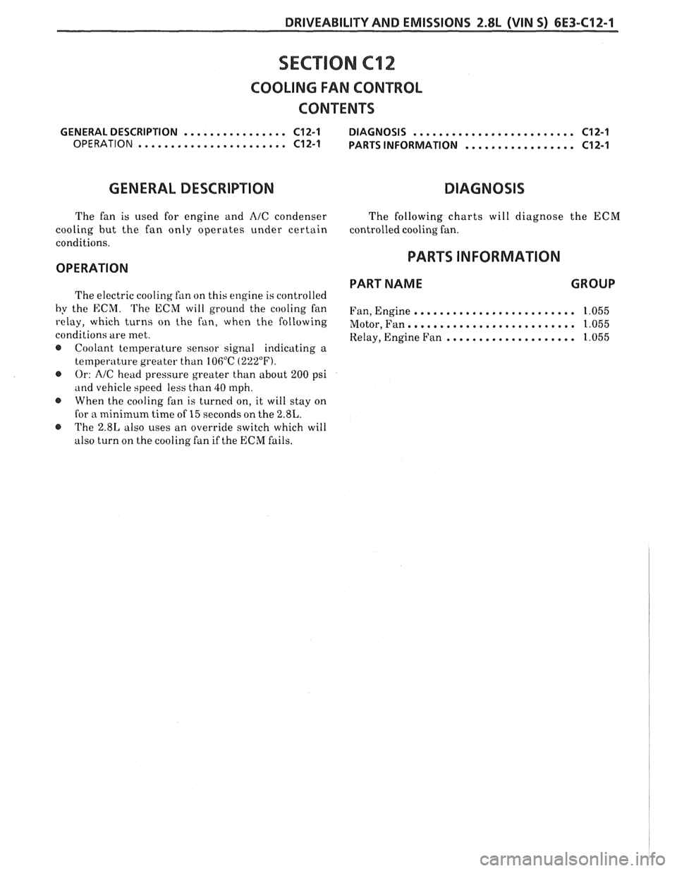 PONTIAC FIERO 1988  Service Repair Manual 
DRIVEABILITY AND EMISSIONS 2.8L (VIN S) 6E3-C12-1 
SECTION C12 
COOLING  FAN CONTROL 
CONTENTS 
GENERAL  DESCRIPTION ................ C12-1 DIAGNOSIS ......................... C12-1 
OPERATION ......