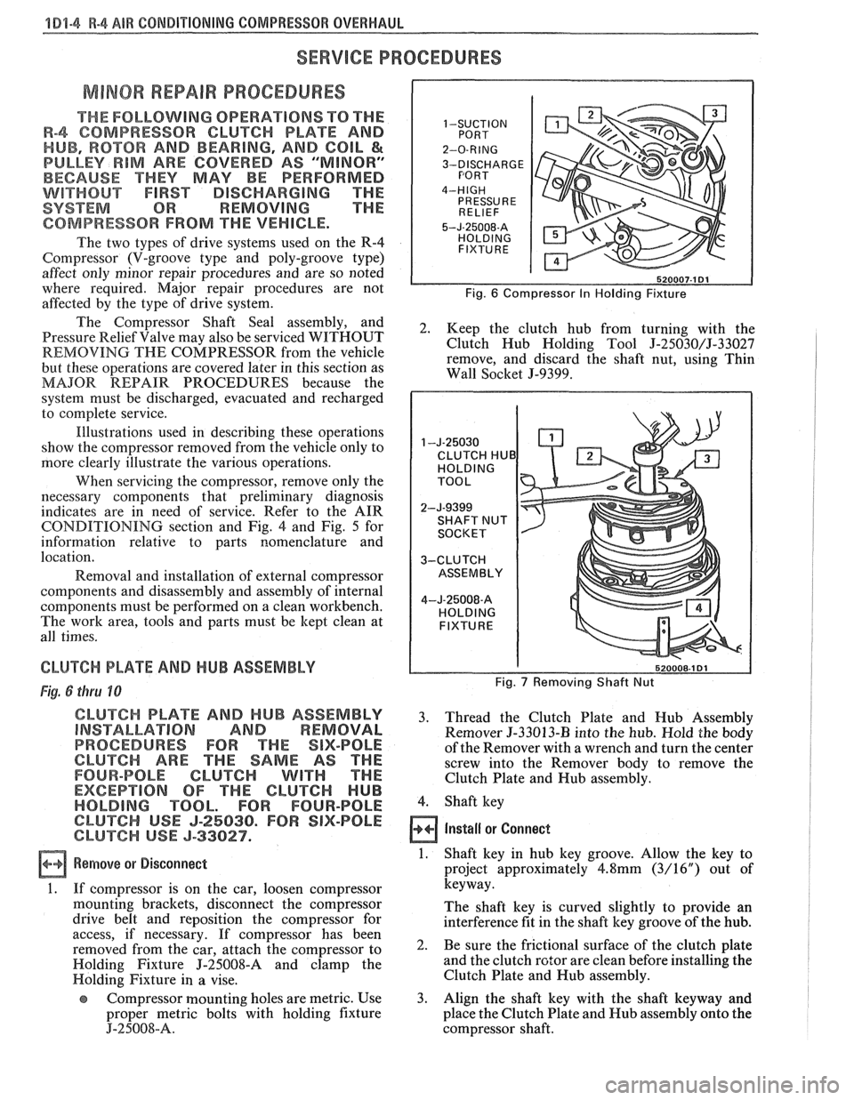PONTIAC FIERO 1988  Service Manual Online 
181-4 R-4 ABR CONDITIONING COMPRESSOR OVERHAUL 
SERVICE PROCEDURES 
MINOR REPAIR PROCEDURES 
THE FOLLOWING OPERATIONS TO THE 
R-4 COMPRESSOR CLUTCH PLATE AND 1 -SUCTION 
HUB, ROTOR AND BEARING, AND C