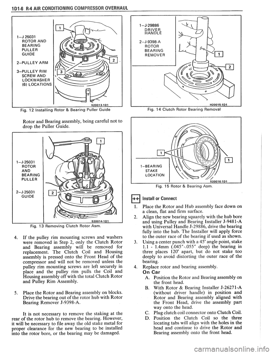 PONTIAC FIERO 1988  Service Manual Online 
1 D1-6 R-4 AIR CONDITIONING COMPRESSOR OVERHAUL 
I-J 25031 
ROTOR  AND 
BEARING 
PULLER  
GUIDE 
2-PULLEY  ARM 
3-PULLEY  RIM  SCREW  AND 
LOCKWASHER 
(6) LOCATIONS 
Fig. 
12 Installing  Rotor & Bear