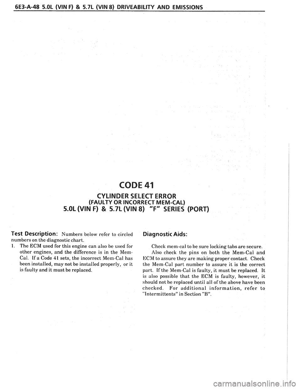 PONTIAC FIERO 1988  Service Repair Manual 
6E3-A-48 5.OL (VIN F) & 5.7L (VIN 8) DRIVEABILITY AND  EMISSIONS 
CODE 41 
CYLINDER  SELECT ERROR 
(FAULTY  OR INCORRECT  MEM-CAL) 
5.OL (VIN F) & 5.7L (VIN 8) "F" SERIES  (PORT) 
Test  Description: 