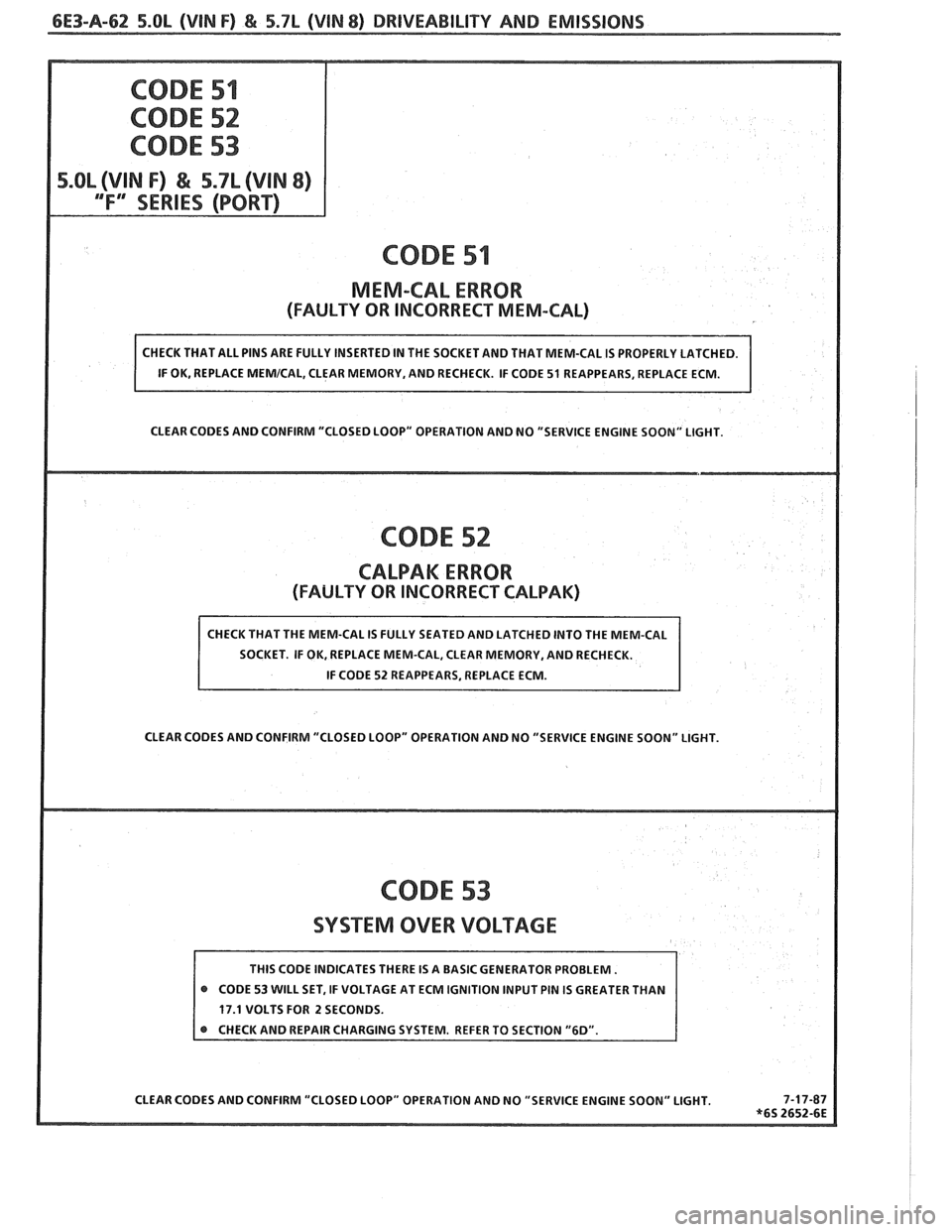 PONTIAC FIERO 1988  Service Repair Manual 
6E3-A-62 5.OL (VIN F) & 5.7L (VIN 8) DRIVEABILITY AND EMISSIONS 
5.OL (VIN F) & 5.7L (VIN 8) 
CODE 51 
MEM-CAL  ERROR 
(FAULTY OR INCORRECT  MEM-CAL) 
IF OK,  REPLACE MEMICAL, CLEAR  MEMORY,  AND REC