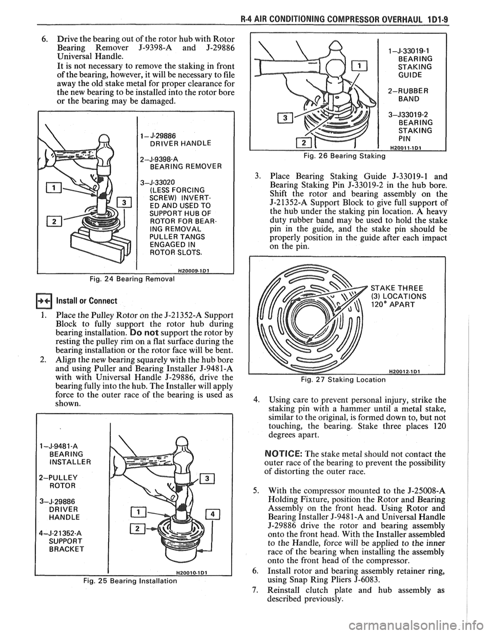 PONTIAC FIERO 1988  Service Manual Online 
R-4 AIR CONDITIONING COMPRESSOR OVERHAUL 1D1-9 
6. Drive the bearing  out of the  rotor hub  with Rotor 
Bearing  Remover 
J-9398-A and J-29886 
Universal  Handle. 
It  is not  necessary  to remove  