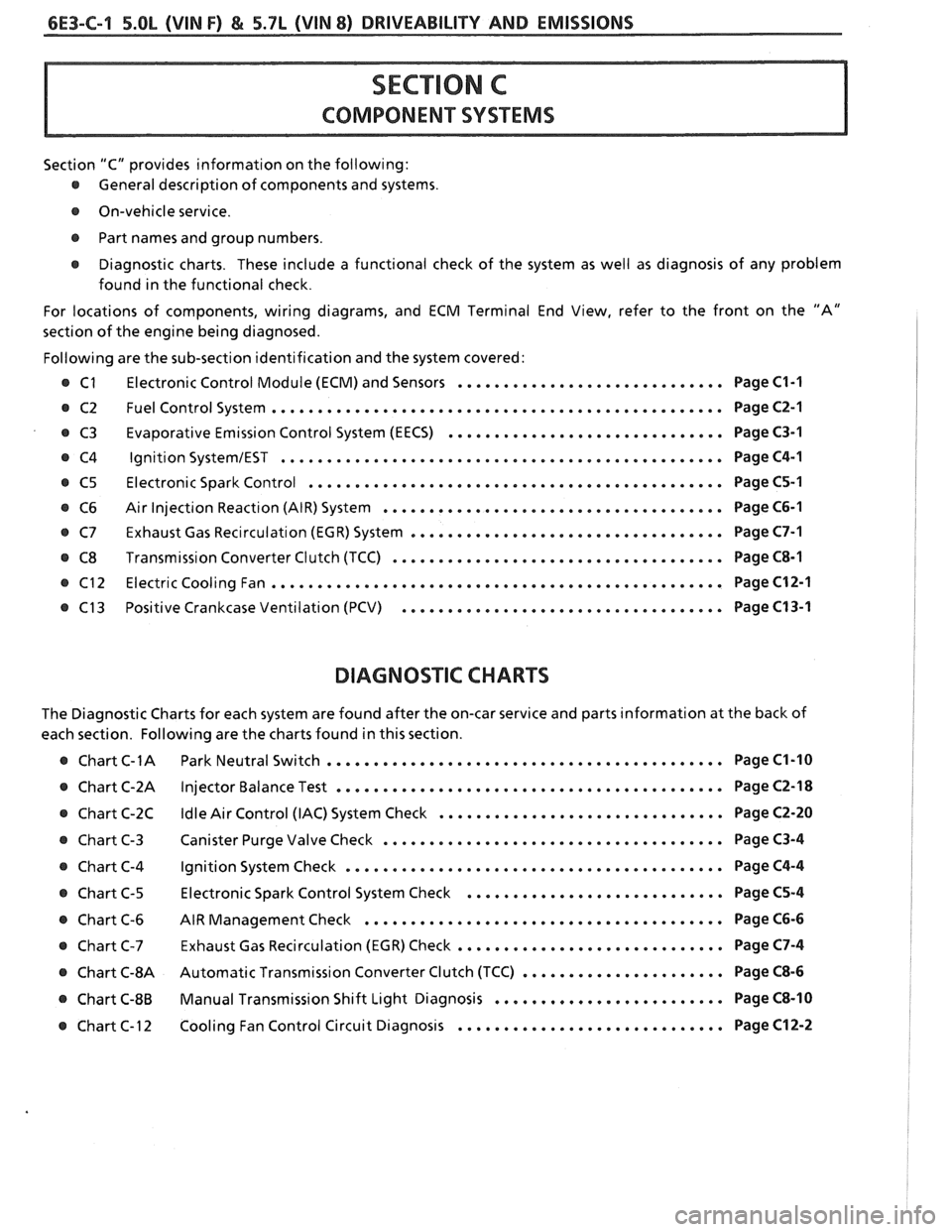 PONTIAC FIERO 1988  Service Repair Manual 
6E3-C-1 5.OL (VIN F) & 5.7L (VIN 8) DRIVEABILITY AND EMISSIONS 
COMPONENT  SYSTEMS 
Section "C" provides  information  on the  following: 
@ General  description  of components  and systems . 
@ On-v