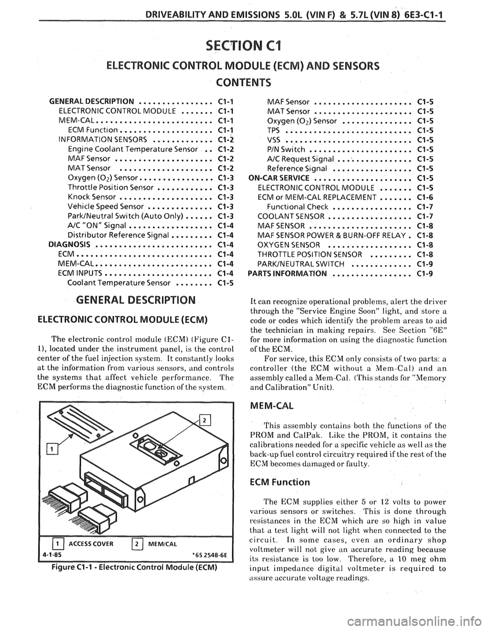 PONTIAC FIERO 1988  Service Repair Manual 
DRIVEABILITY AND EMISSIONS 5.0L (VIN F) & 5.7L (VIN 8) 6E3-C1-1 
SECTION C1 
ELECTRONlC CONTROL MODULE (ECM) AND SENSORS 
CONTENTS 
GENERAL  DESCRIPTION ................ C1-I 
ELECTRONIC  CONTROL MOD