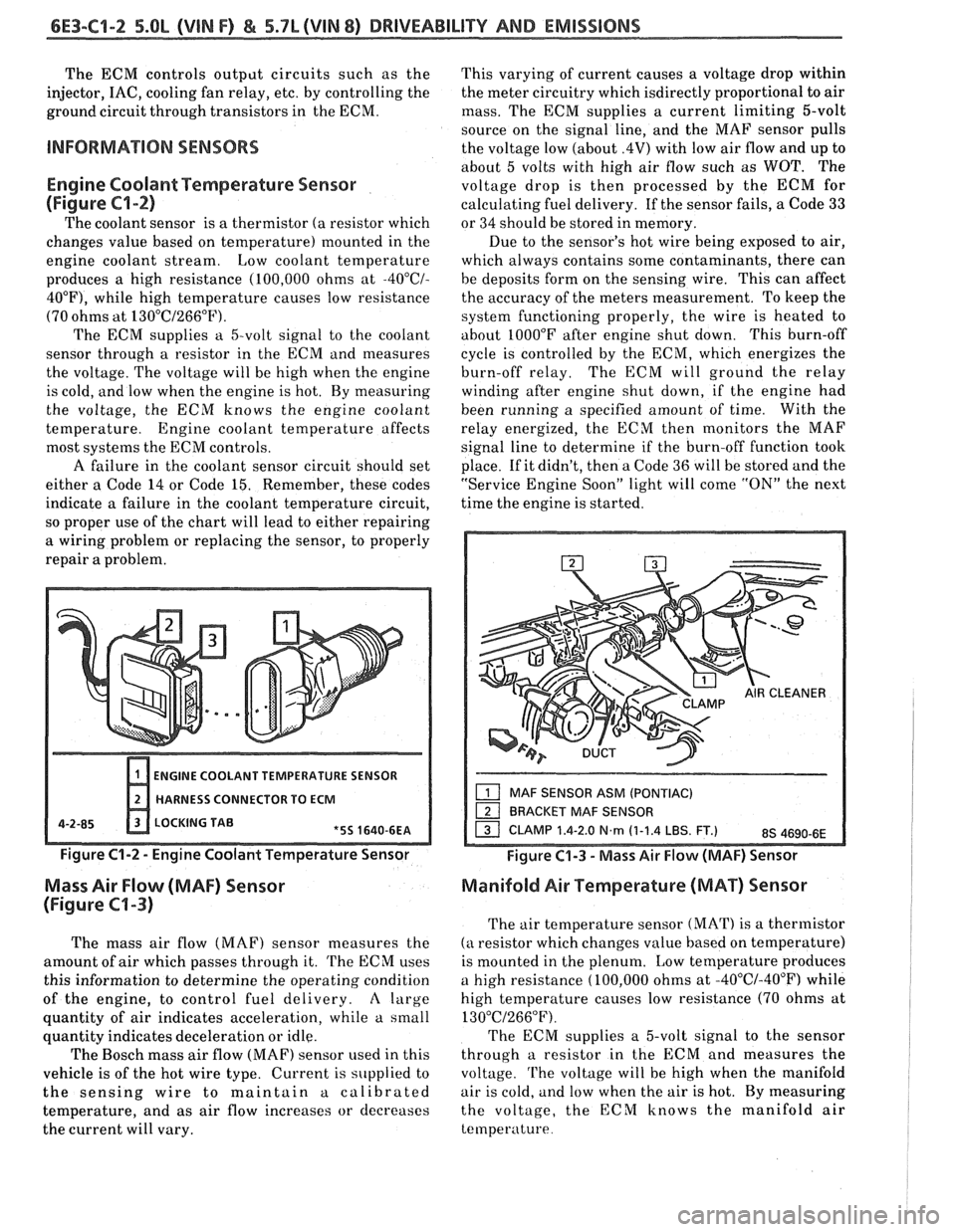 PONTIAC FIERO 1988  Service Repair Manual 
6E3-61-2 S.OL (VIM F) & 5.7L (VIN 8) DRIVEABILITY AND EMISSIONS 
The ECM  controls  output  circuits  such  as the 
injector,  IAC, cooling  fan relay,  etc. by controlling  the 
ground circuit  thro