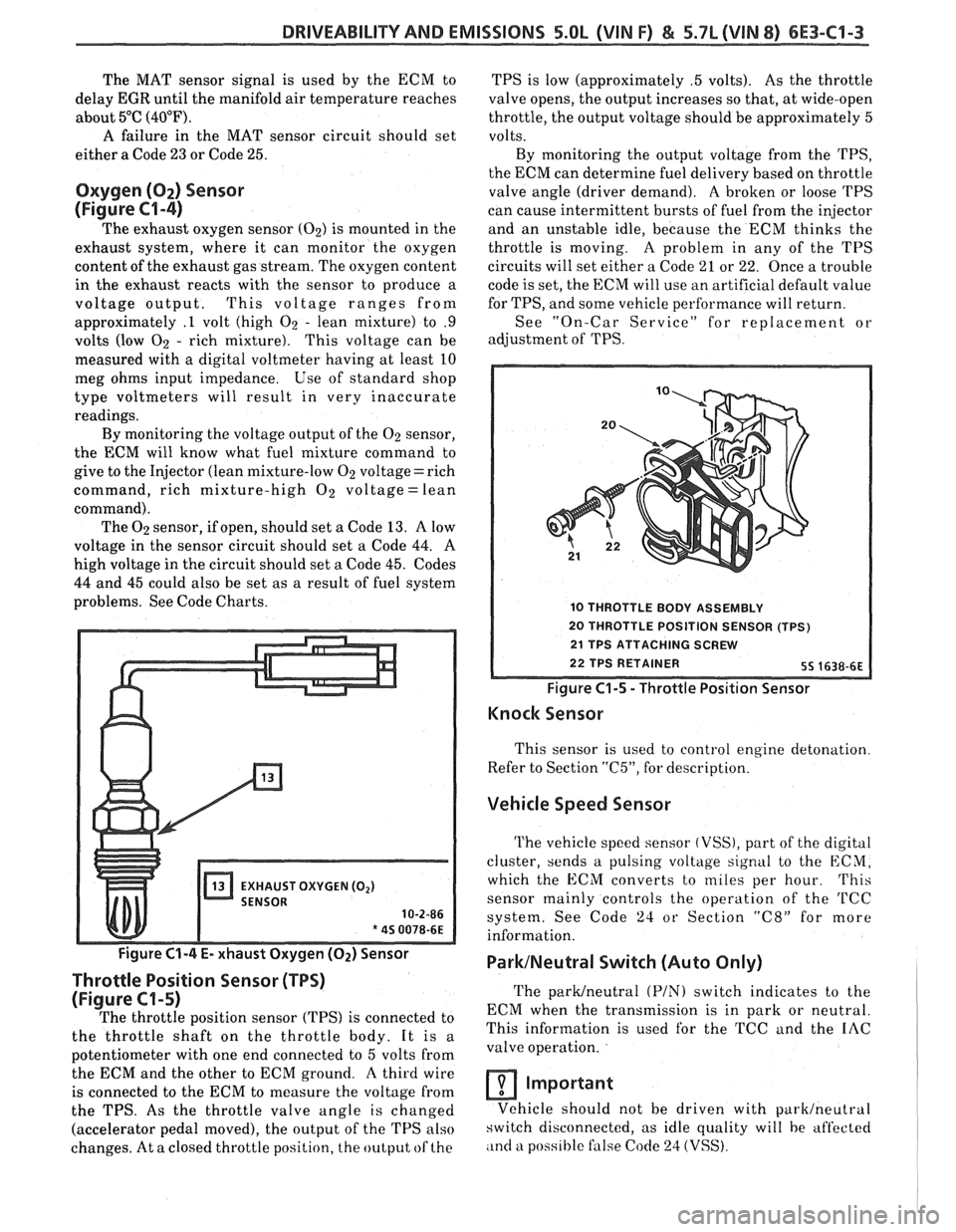 PONTIAC FIERO 1988  Service Repair Manual 
DRIVEABILITY AND EMISSIONS 5.OL (VIN F) & 5.7L (VIN 8) 6E3-C1-3 
The MAT  sensor  signal is used  by the  ECM  to 
delay 
EGR until  the manifold  air temperature  reaches 
about  5°C 
(40°F). 
A f