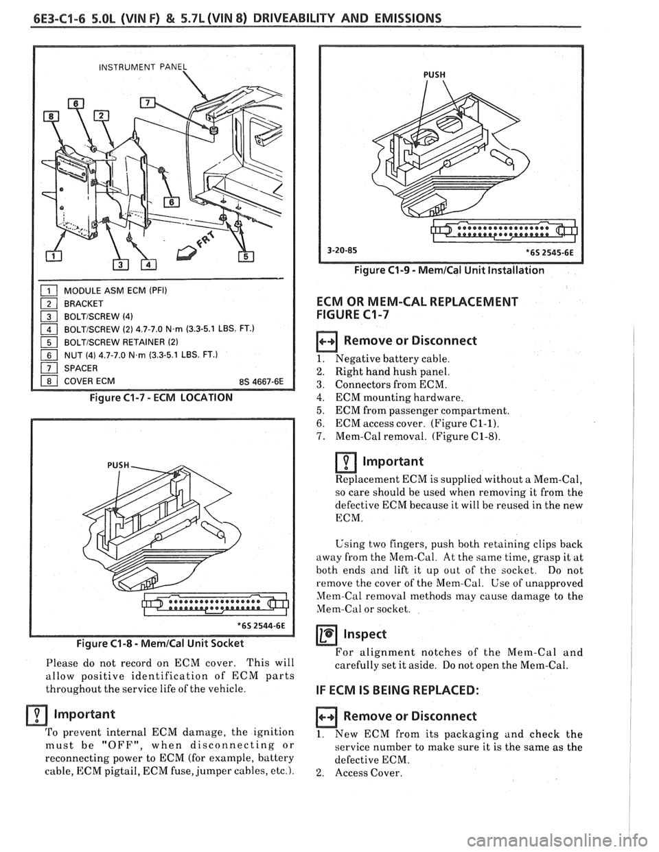 PONTIAC FIERO 1988  Service Repair Manual 
6E3-C9-6 5.OL (VIN F) & 5.7L (VIN 8) DRIVEABILIW AND EMISSIONS 
INSTRUMENT PANEL 1 
MODULE  ASM ECM (PFI) 
BRACKET 
a BOLTISCREW (4) 
1 BOLTISCREW (2) 4.7-7.0 N.m (3.3-5.1  LBS. FT.) 
1 BOLTISCREW RE