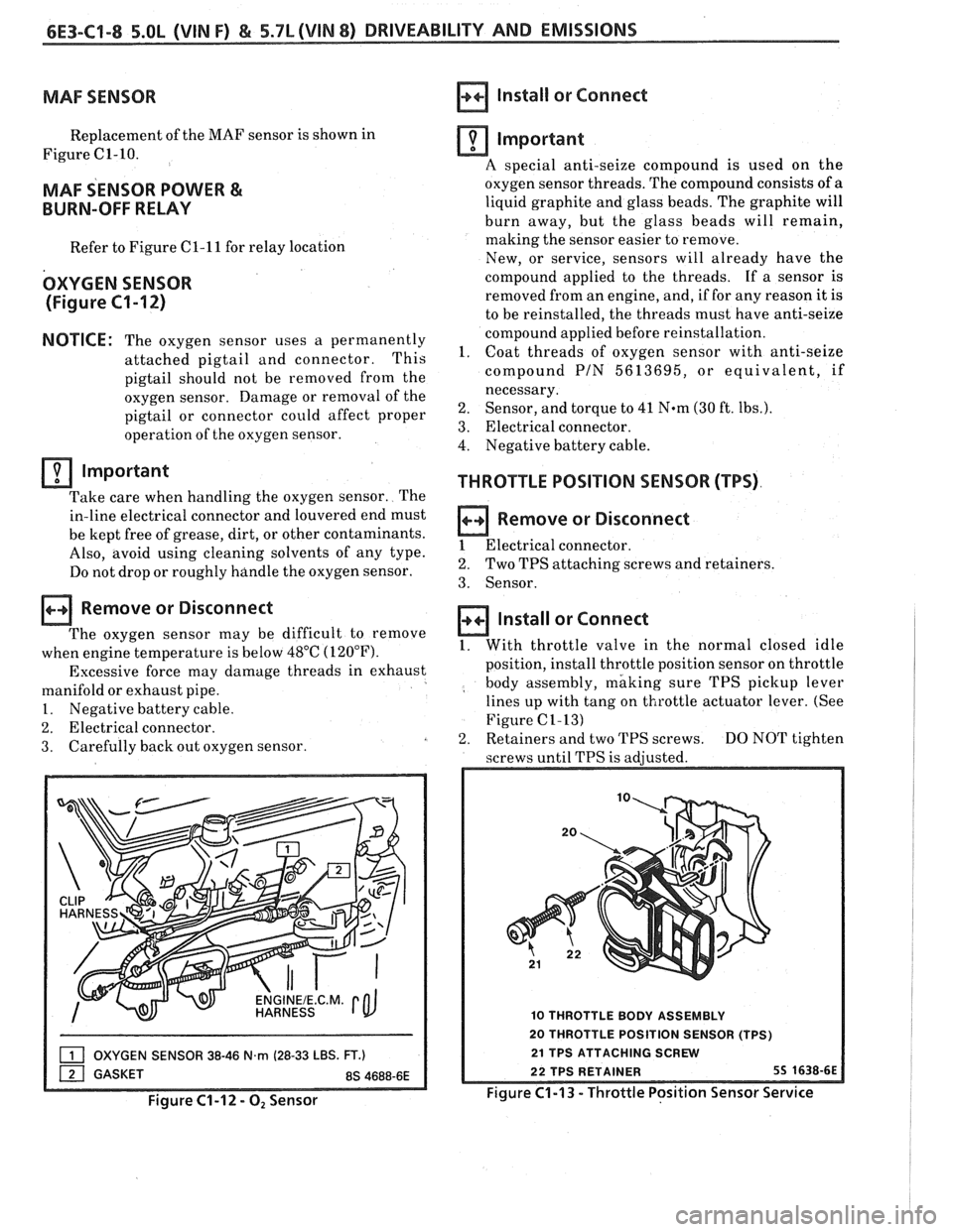 PONTIAC FIERO 1988  Service Repair Manual 
6E3-C1-8 5.OL (VIN F) & 5.7L (VIN 8) DRIVEABILITY AND  EMISSIONS 
MAF SENSOR Install or Connect 
Replacement  of the MAF sensor  is shown  in 
Figure  C1-10. 
MAF SENSOR  POWER & 
BURN-OFF  RELAY 
Re