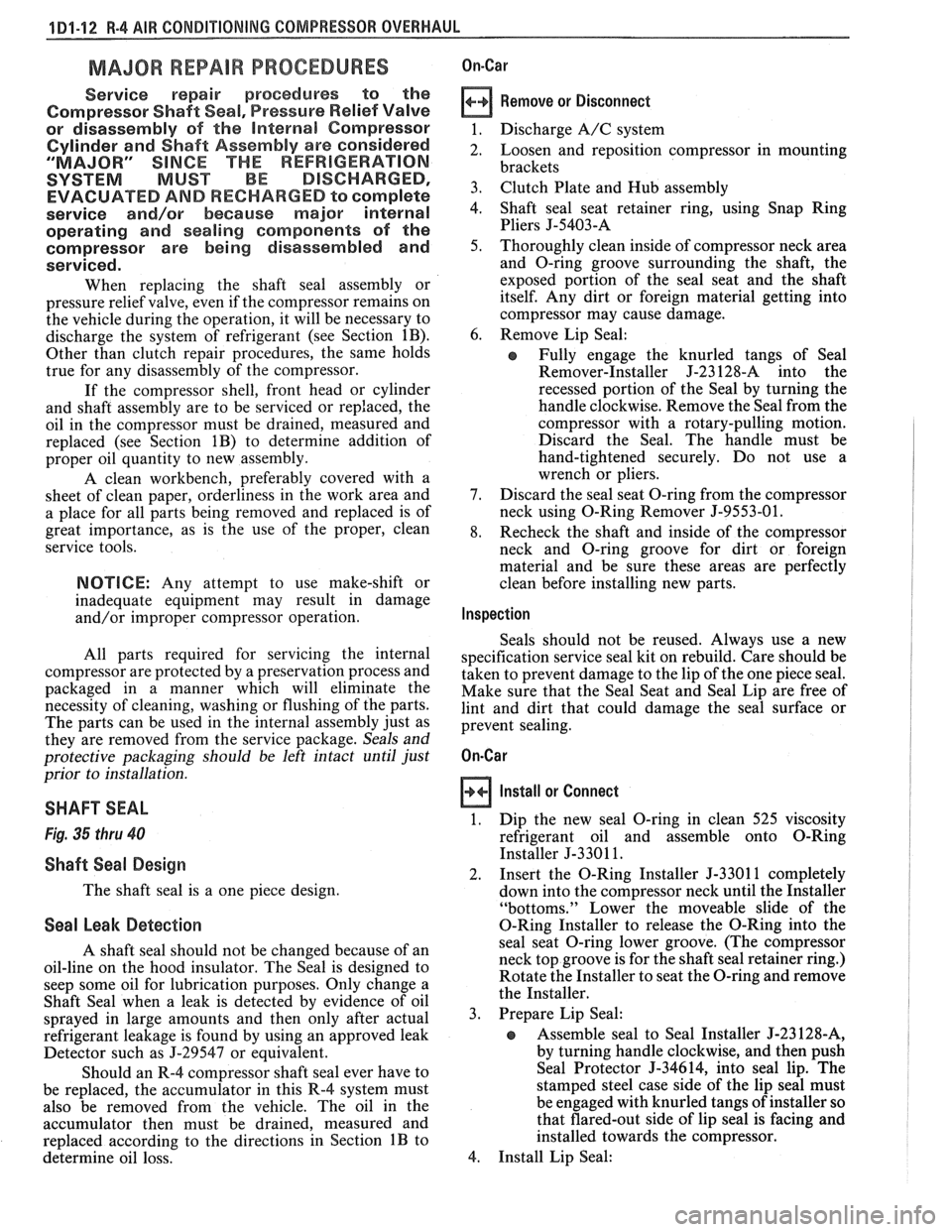 PONTIAC FIERO 1988  Service Repair Manual 
4 Dl-I 2 R-4 AIR CONDITIONING  COMPRESSOR OVERHAUL 
MAJOR REPAIR PROCEDURES 
Service  repair  procedures to the 
Compressor  Shaft Seal, 
Pressure Relief  Valve 
or  disassembly 
of the Internal Comp