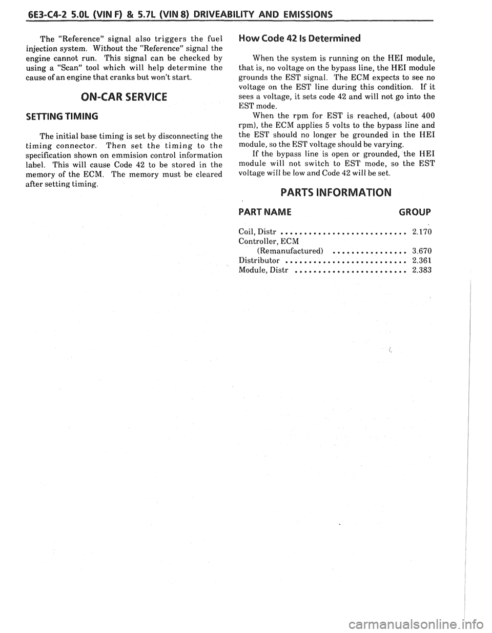 PONTIAC FIERO 1988 Service Repair Manual
6E3-C4-2 5.OL (VIN F) & 5.7L (VIN 8) DRIVEABILITY AND EMISSIONS
The "Reference" signal also triggers the fuel
injection system. Without the "Reference" signal the
engine cannot run. This PONTIAC FIERO 1988 Service Repair Manual
6E3-C4-2 5.OL (VIN F) & 5.7L (VIN 8) DRIVEABILITY AND EMISSIONS
The "Reference" signal also triggers the fuel
injection system. Without the "Reference" signal the
engine cannot run. This