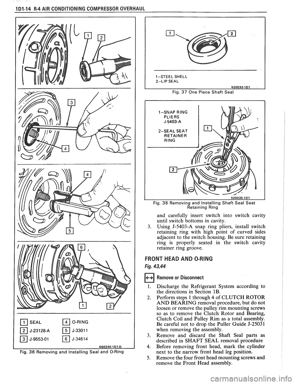 PONTIAC FIERO 1988 Service Owners Manual
1 Dl-14 R-4 AIR CONDITIONING COMPRESSOR OVERHAUL
[il SEAL O-RING
OJ-23128-A 05-33011
J-9553-01 J-34614
G60240.1 Dl-D
Fig. 36 Removing and Installing Seal and 0-Ring Fig.
37 One
Piece Sha PONTIAC FIERO 1988 Service Owners Manual
1 Dl-14 R-4 AIR CONDITIONING COMPRESSOR OVERHAUL
[il SEAL O-RING
OJ-23128-A 05-33011
J-9553-01 J-34614
G60240.1 Dl-D
Fig. 36 Removing and Installing Seal and 0-Ring Fig.
37 One
Piece Sha