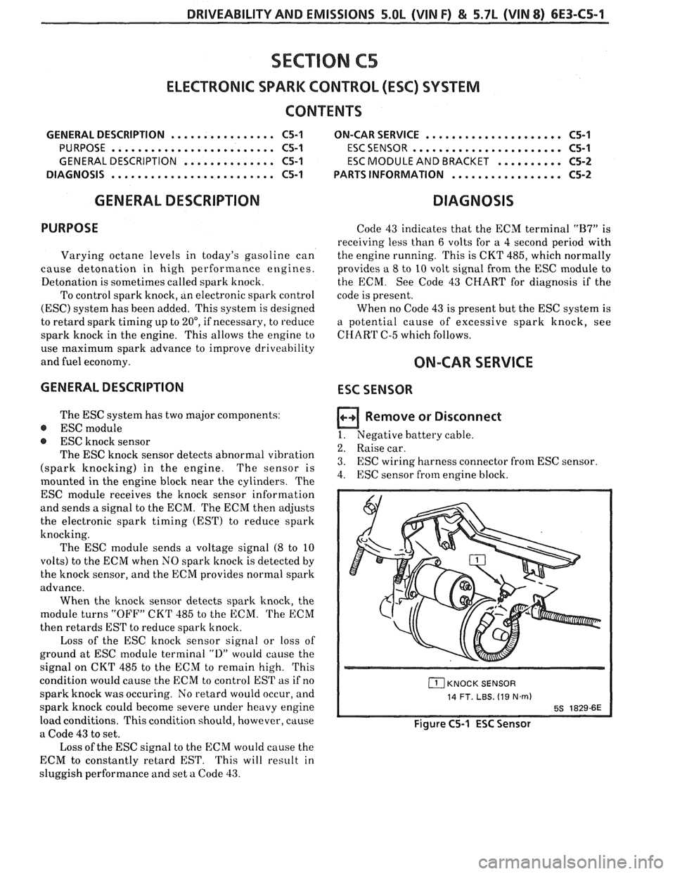PONTIAC FIERO 1988 Service Repair Manual
DRIVEABILITY AND EMISSIONS 5.OL (VIN F) & 5.7L (VIN 8) 6E3-C5-1
SECTION C5
ELECTRONIC SPARK CONTROL (ESC) SYSTEM
CONTENTS
GENERAL DESCRIPTION ................ C5-1 ON-CAR SERVICE ........... PONTIAC FIERO 1988 Service Repair Manual
DRIVEABILITY AND EMISSIONS 5.OL (VIN F) & 5.7L (VIN 8) 6E3-C5-1
SECTION C5
ELECTRONIC SPARK CONTROL (ESC) SYSTEM
CONTENTS
GENERAL DESCRIPTION ................ C5-1 ON-CAR SERVICE ...........