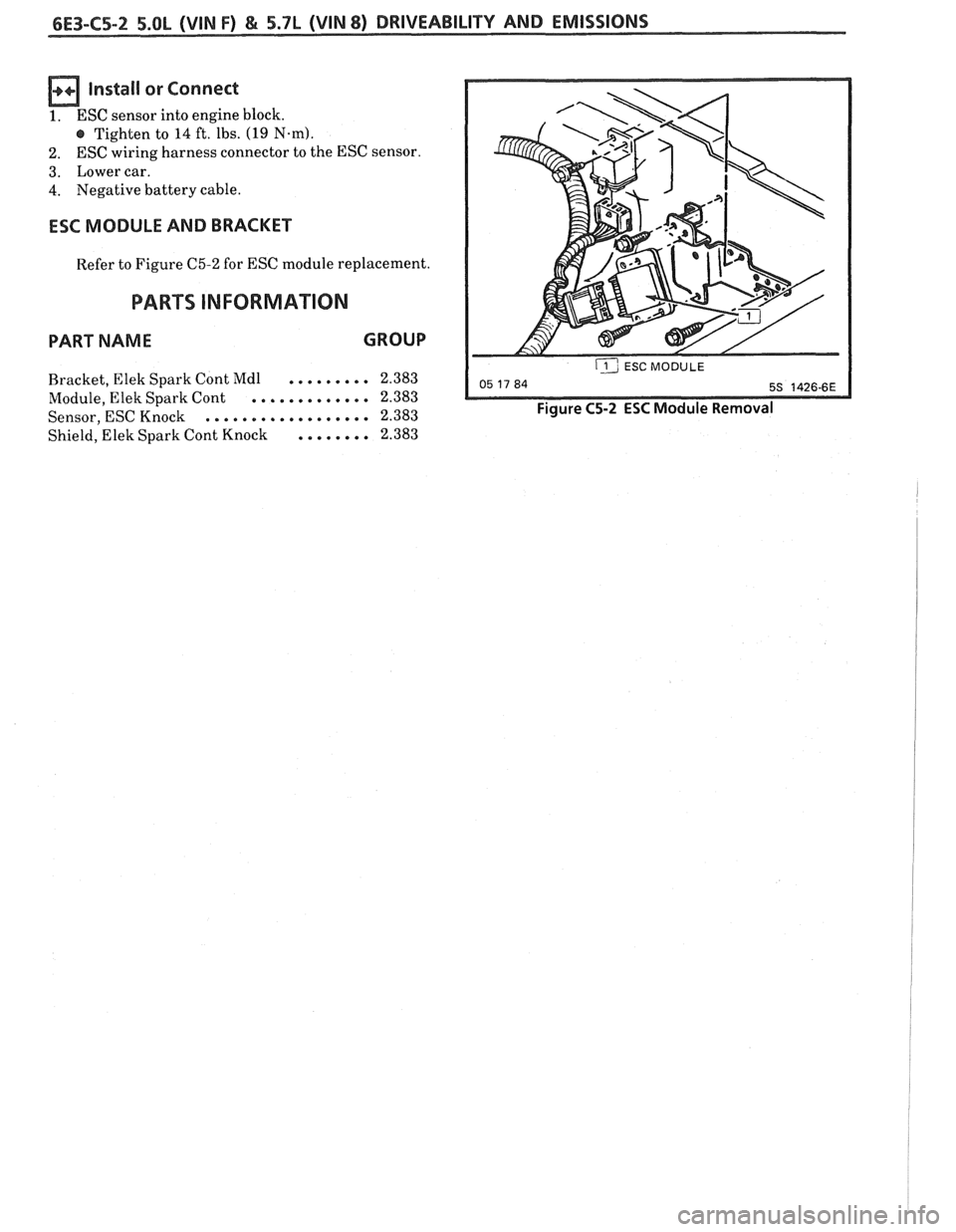 PONTIAC FIERO 1988 Service Repair Manual
Install or Connect
1. ESC sensor into engine block.
e Tighten to 14 ft. lbs. (19 Nsm).
2. ESC
wiring harness connector to the ESC sensor.
3. Lower car.
4. Negative battery cable.
E PONTIAC FIERO 1988 Service Repair Manual
Install or Connect
1. ESC sensor into engine block.
e Tighten to 14 ft. lbs. (19 Nsm).
2. ESC
wiring harness connector to the ESC sensor.
3. Lower car.
4. Negative battery cable.
E