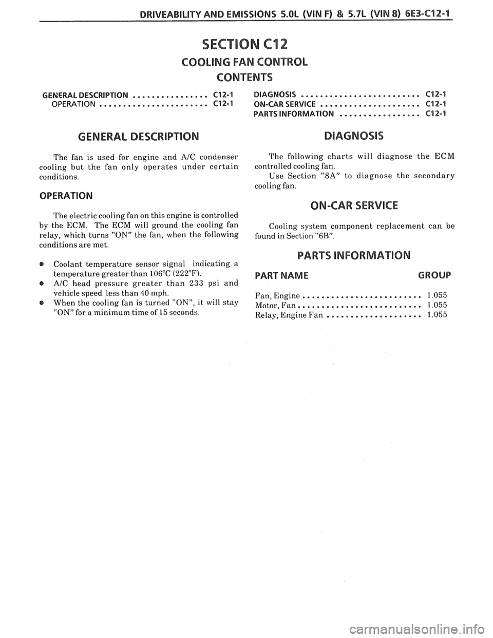 PONTIAC FIERO 1988 Service Repair Manual
DRlVEABlLlPV AND EMISSIONS 5.OL (VIN F) & 5.7L (VIN 8) 6E3-C"1-1
SECTION Cl2
COOLING FAN CONTROL
CONTENTS
GENERAL DESCRIPTION ................ C12-I DIAGNOSIS ......................... C1Z-1
OP PONTIAC FIERO 1988 Service Repair Manual
DRlVEABlLlPV AND EMISSIONS 5.OL (VIN F) & 5.7L (VIN 8) 6E3-C"1-1
SECTION Cl2
COOLING FAN CONTROL
CONTENTS
GENERAL DESCRIPTION ................ C12-I DIAGNOSIS ......................... C1Z-1
OP