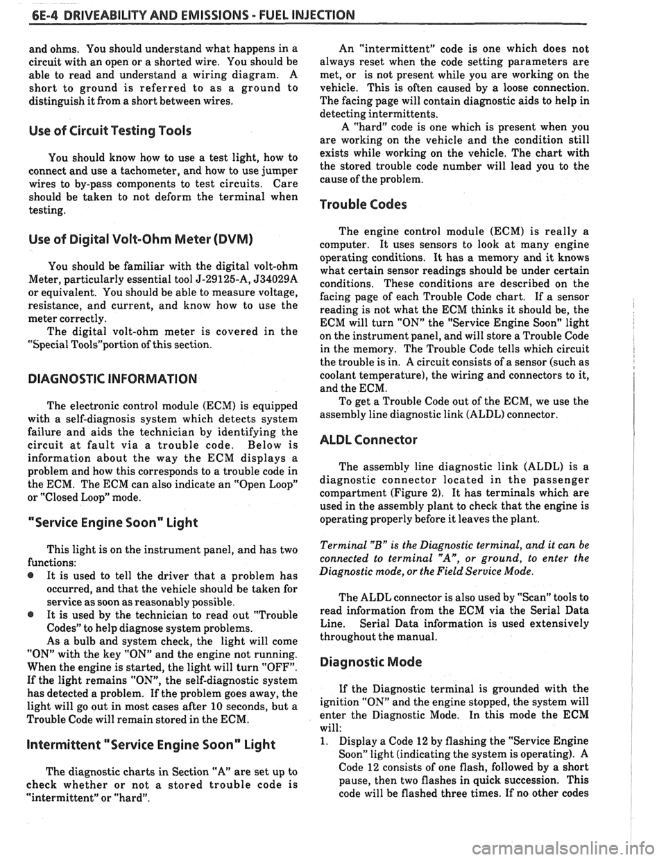 PONTIAC FIERO 1988  Service Repair Manual 
6E-4 DRIVEABILITY AND EMISSIONS - FUEL INJECnON 
and ohms.  You should  understand  what happens  in a 
circuit  with an open  or a shorted  wire. You should  be 
able  to read  and  understand  a wi