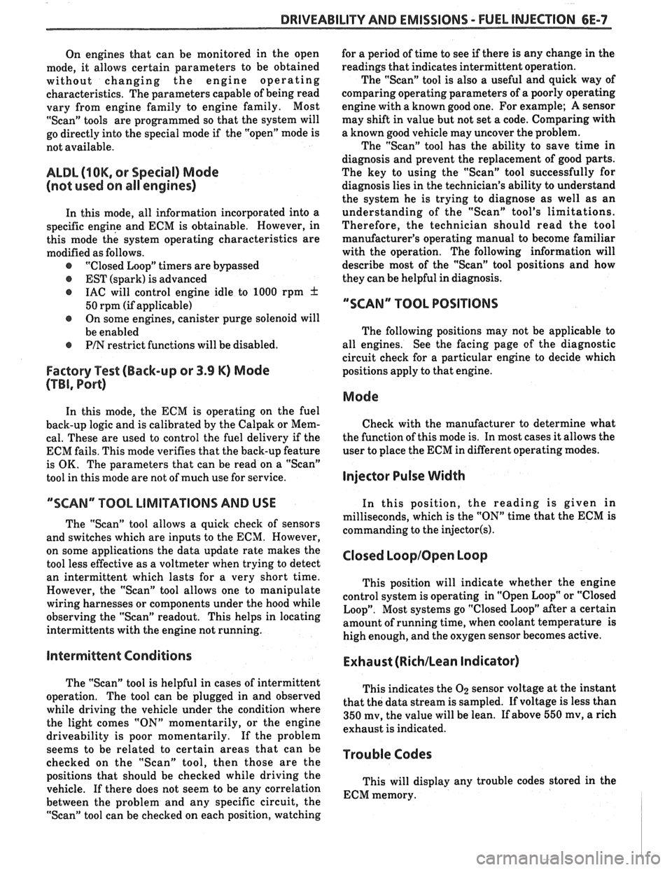 PONTIAC FIERO 1988  Service Repair Manual 
DRIVEABILITY AND EMISSIONS - FUEL  INJECTION 6E-7 
On  engines  that can be monitored  in the  open 
mode,  it allows  certain  parameters  to be  obtained 
without  changing  the engine  operating 
