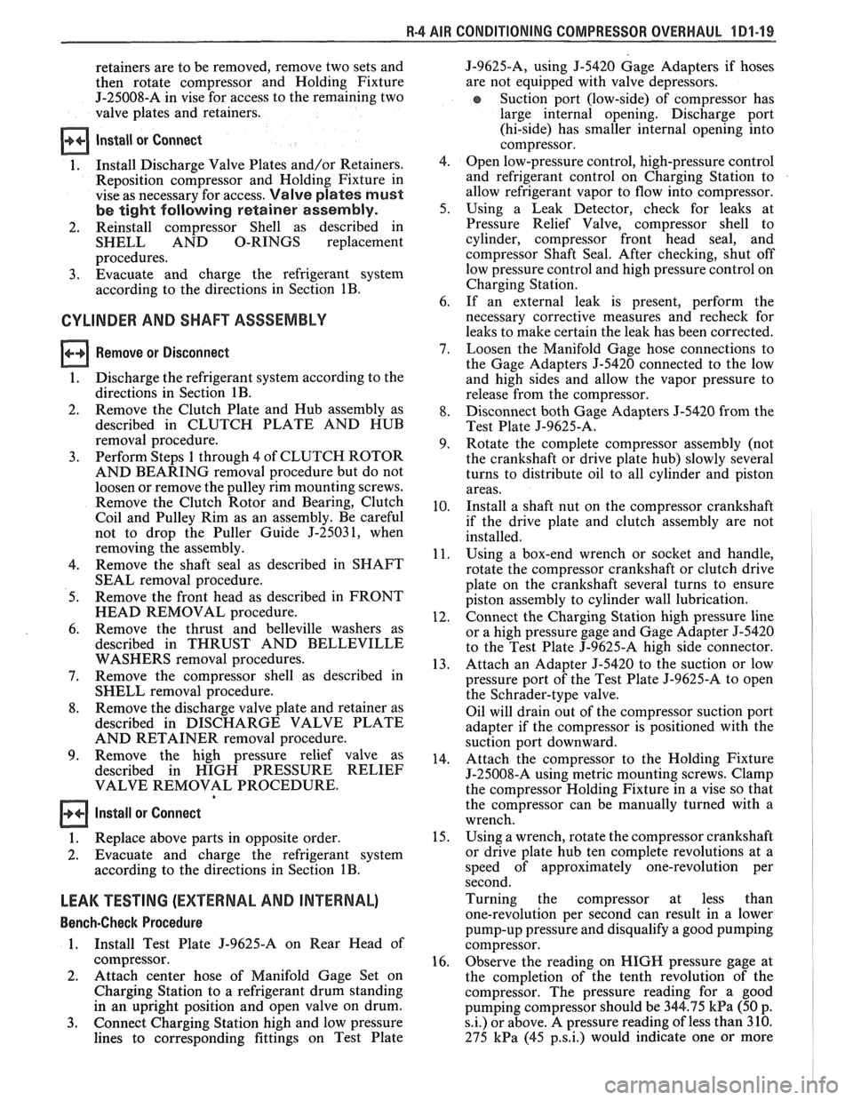 PONTIAC FIERO 1988 Service Owners Manual
R-4 818 CONDITIONING COMPRESSOR OVERHAUL 1D1-19
retainers are to be removed, remove two sets and
then rotate compressor and Holding Fixture
J-25008-A in vise for access to the remaining PONTIAC FIERO 1988 Service Owners Manual
R-4 818 CONDITIONING COMPRESSOR OVERHAUL 1D1-19
retainers are to be removed, remove two sets and
then rotate compressor and Holding Fixture
J-25008-A in vise for access to the remaining