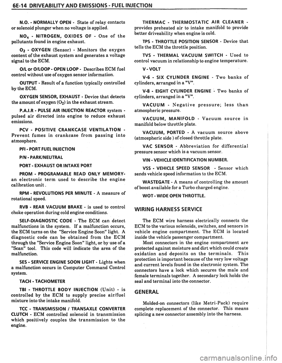 PONTIAC FIERO 1988  Service Repair Manual 
6E-14 DRIVEABILITY AND EMISSIONS - FUEL INJECTION 
N.O. - NORMALLY OPEN - State of relay contacts 
or  solenoid  plunger when no voltage 
is applied. 
NOx - NITROGEN,  OXIDES OF - One of the 
polluta