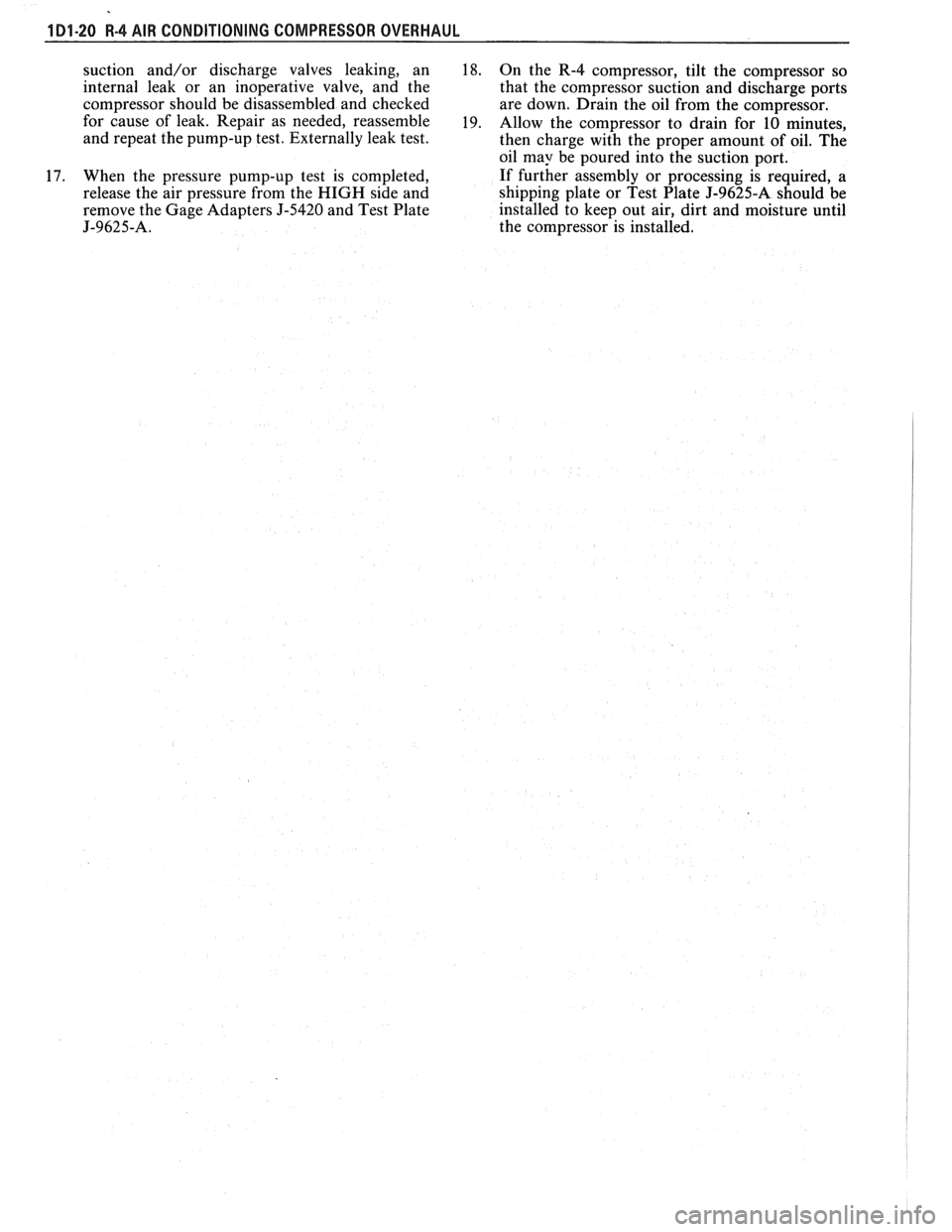 PONTIAC FIERO 1988 Service Owners Manual
101.20 R-4 AIR CONDITIONING COMPRESSOR OVERHAUL
suction and/or discharge valves leaking, an
internal leak or an inoperative valve, and the
compressor should be disassembled and checked PONTIAC FIERO 1988 Service Owners Manual
101.20 R-4 AIR CONDITIONING COMPRESSOR OVERHAUL
suction and/or discharge valves leaking, an
internal leak or an inoperative valve, and the
compressor should be disassembled and checked