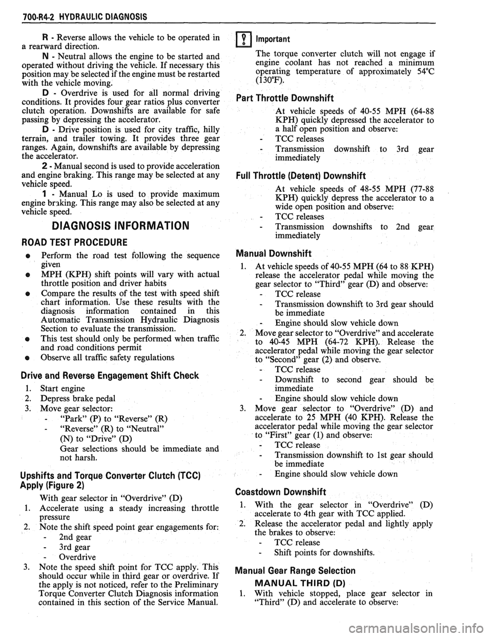 PONTIAC FIERO 1988  Service Repair Manual 
700-R4-2 HYDRAULIC DIAGNOSIS 
R - Reverse allows the vehicle  to be  operated  in 
a  rearward  direction. 
N - Neutral  allows the engine  to be  started  and 
operated  without  driving  the vehicl