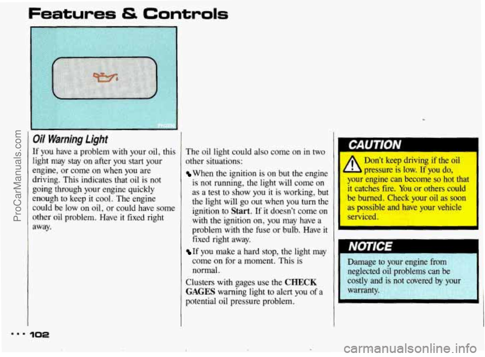 PONTIAC BONNEVILLE 1993 Owners Manual Features & Controls
Oil Warning Light
If you have a problem with your oil, this
light may stay on after you
start your
engine, or come on
when you are
driving. This indicates that PONTIAC BONNEVILLE 1993 Owners Manual Features & Controls
Oil Warning Light
If you have a problem with your oil, this
light may stay on after you
start your
engine, or come on
when you are
driving. This indicates that