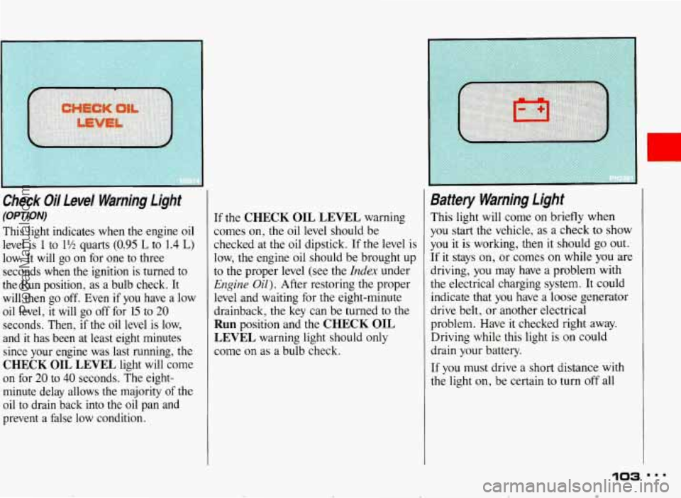 PONTIAC BONNEVILLE 1993  Owners Manual Check Oii Levei Warning Light 
fO#-rn#) 
This  light  indicates  when  the  engine oil 
level  is 
1 to 1% quarts (0.95 L to 1.4 L) 
low.  It  will  go on for  one  to  three 
seconds  when the igniti