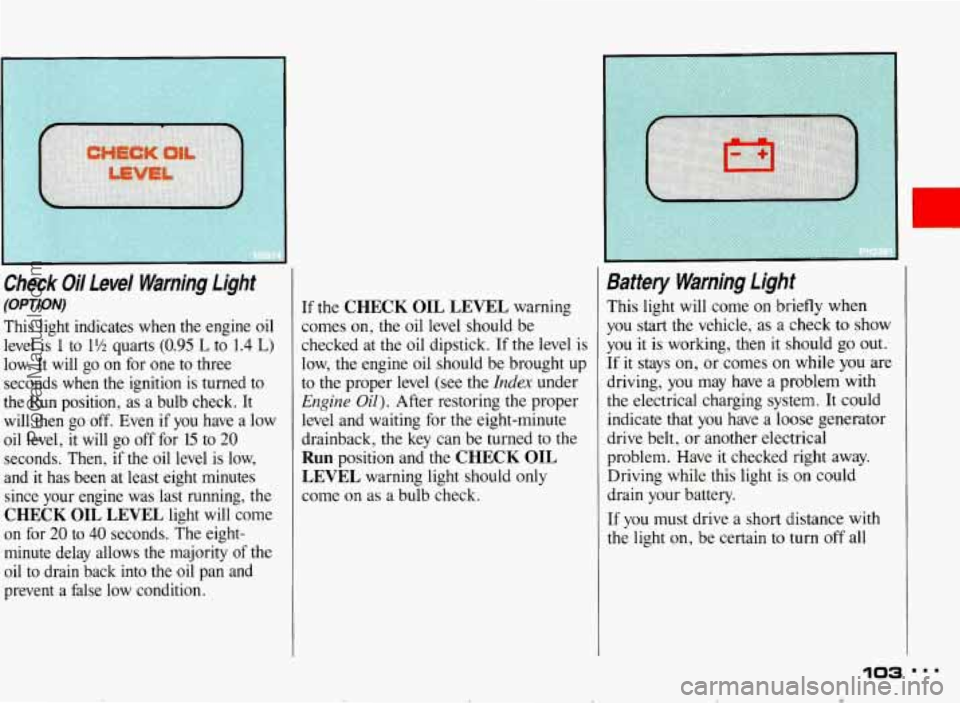 PONTIAC BONNEVILLE 1993 Owners Manual Check Oii Levei Warning Light
fO#-rn#)
This light indicates when the engine oil
level is
1 to 1% quarts (0.95 L to 1.4 L)
low. It will go on for one to three
seconds when the igniti PONTIAC BONNEVILLE 1993 Owners Manual Check Oii Levei Warning Light
fO#-rn#)
This light indicates when the engine oil
level is
1 to 1% quarts (0.95 L to 1.4 L)
low. It will go on for one to three
seconds when the igniti