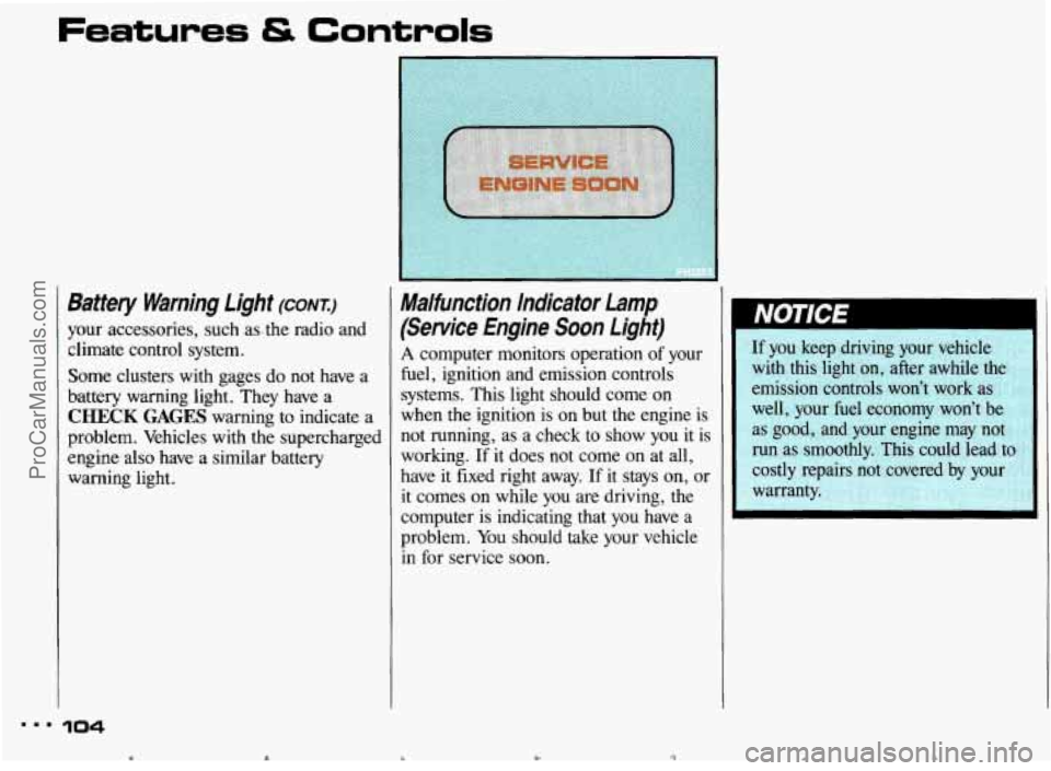 PONTIAC BONNEVILLE 1993  Owners Manual Features & Controls 
Battery  Warning  Light (CONI:) 
your accessories,  such as. the  radio  and 
climate  control  system. 
Some  clusters  with  gages  do 
not have a 
battery  warning  light. They