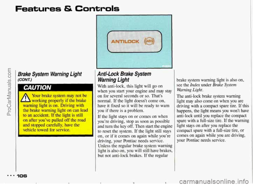 PONTIAC BONNEVILLE 1993  Owners Manual Features Controls 
Brake  System  Warning  Light 
(CONT.) 
Your brake  system may not  be 
working  properly  if the  brake 
warning  light  is on.  Driving  with 
the  brake  warning  light 
on can  