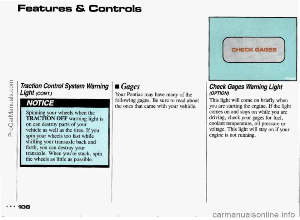 PONTIAC BONNEVILLE 1993  Owners Manual ..I 
. 
Features & Controls 
Id 
Traction  Control  System  Warning 
Light (CONT.) 
108 
rn Gages 
Your Pontiac  may  have  many of the 
following  gages.  Be  sure to  read  about 
the  ones  that  c