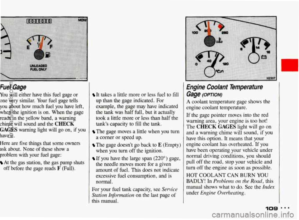 PONTIAC BONNEVILLE 1993  Owners Manual Fuel  Gage 
You will  either  have  this  fuel  gage  or 
one  very  similar.  Your  fuel  gage  tells 
you  about  how  much  fuel  you  have  left, 
when 
the ignition  is  on. When  the  gage 
read