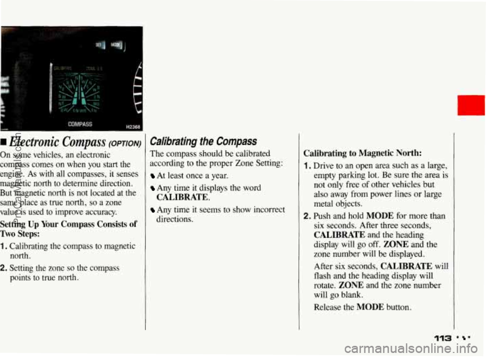 PONTIAC BONNEVILLE 1993 Owners Manual I Electronic Compass (OPTION)
On some vehicles, an electronic
compass comes on when you start the
engine. As
with all compasses, it senses
magnetic north to determine direction. PONTIAC BONNEVILLE 1993 Owners Manual I Electronic Compass (OPTION)
On some vehicles, an electronic
compass comes on when you start the
engine. As
with all compasses, it senses
magnetic north to determine direction.