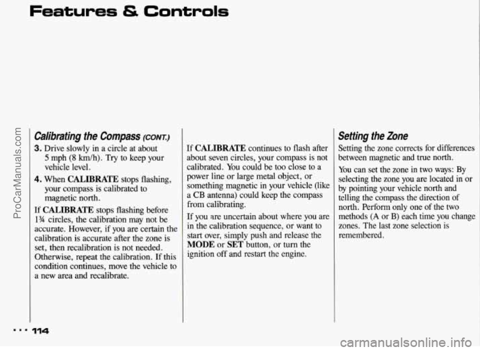 PONTIAC BONNEVILLE 1993 Owners Manual Features & Controls
Calibrating the Compass (CONT.)
3. Drive slowly in a circle at about
5 mph (8 km/h). Try to keep your
vehicle level.
4. When CALIBRATE stops flashing,
your compass PONTIAC BONNEVILLE 1993 Owners Manual Features & Controls
Calibrating the Compass (CONT.)
3. Drive slowly in a circle at about
5 mph (8 km/h). Try to keep your
vehicle level.
4. When CALIBRATE stops flashing,
your compass
