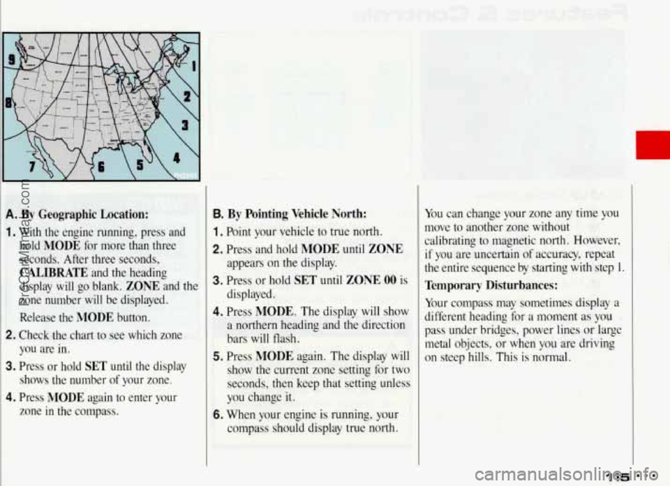 PONTIAC BONNEVILLE 1993  Owners Manual A. By  Geographic  Location: 
1. With  the  engine  running,  press  and hold 
MODE for  more  than  three 
seconds.  After  three  seconds, 
CALIBRATE and  the  heading 
display  will  go  blank. 
ZO