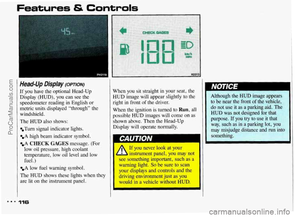 PONTIAC BONNEVILLE 1993  Owners Manual Features & Controls 
pH2119 
Head-Up Display (omorq 
If you have the  optional  Head-Up 
Display  (HUD),  you can see  the 
speedometer  reading  in  English  or 
metric  units  displayed  “through�